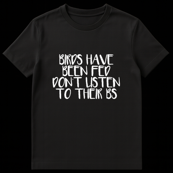 Funny text design reading Birds Have Been Fed Don't Listen To Their BS for bird owners on Black t-shirt