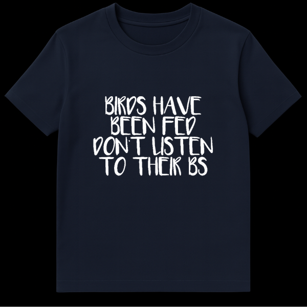 Funny text design reading Birds Have Been Fed Don't Listen To Their BS for bird owners on Navy Blue t-shirt