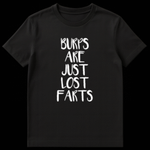 Funny text design reading Burps Are Just Lost Farts in bold vertical typography on Black t-shirt