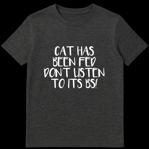 Funny text design reading Cat Has Been Fed Don't Listen To Its BS in bold lettering on Dark Heather t-shirt