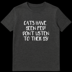 Funny text design reading Cats Have Been Fed Don't Listen To Their BS on a t-shirt on Dark Heather t-shirt