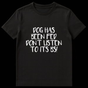 Funny typography design reading Dog Has Been Fed Don't Listen To Its BS for pet owners on Black t-shirt