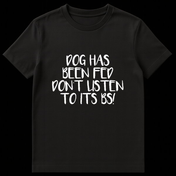 Funny typography design reading Dog Has Been Fed Don't Listen To Its BS for pet owners on Black t-shirt