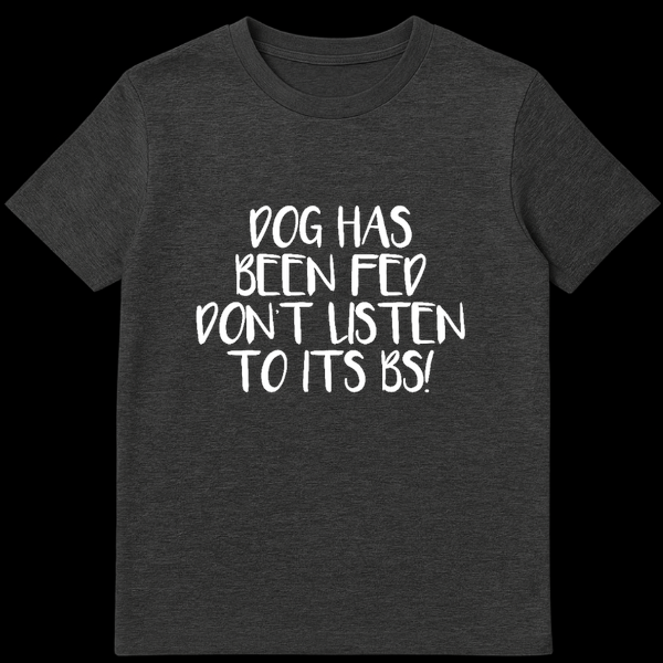 Funny typography design reading Dog Has Been Fed Don't Listen To Its BS for pet owners on Dark Heather t-shirt