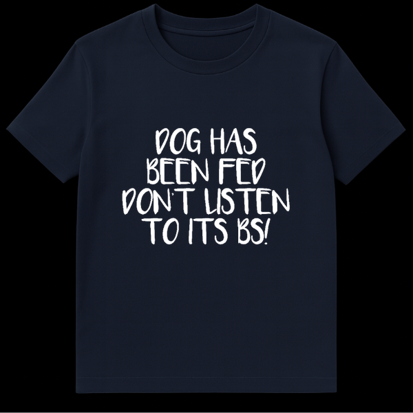 Funny typography design reading Dog Has Been Fed Don't Listen To Its BS for pet owners on Navy Blue t-shirt