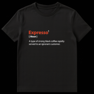 T-shirt with a dictionary definition for Expresso noun meaning coffee rapidly served to an ignorant customer on Black t-shirt