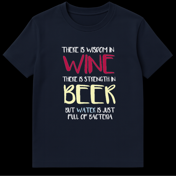 Funny text design reading There Is Wisdom In Wine Strength In Beer But Water Is Just Full Of Bacteria on Navy Blue t-shirt