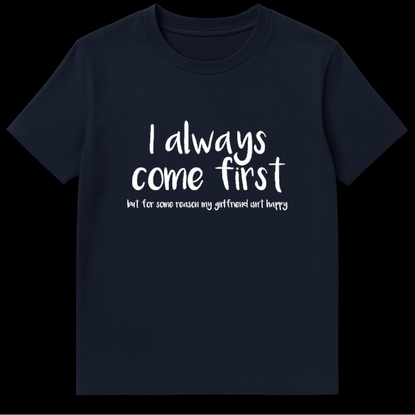 Funny adult humor t-shirt with text I always come first but for some reason my girlfriend isn't happy on Navy Blue t-shirt