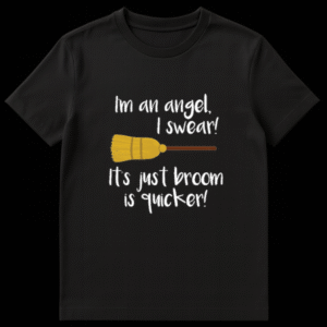 Black t-shirt with white handwritten text reading I'm an angel I swear It's just broom is quicker with a drawing of a witch's broomstick on Black t-shirt