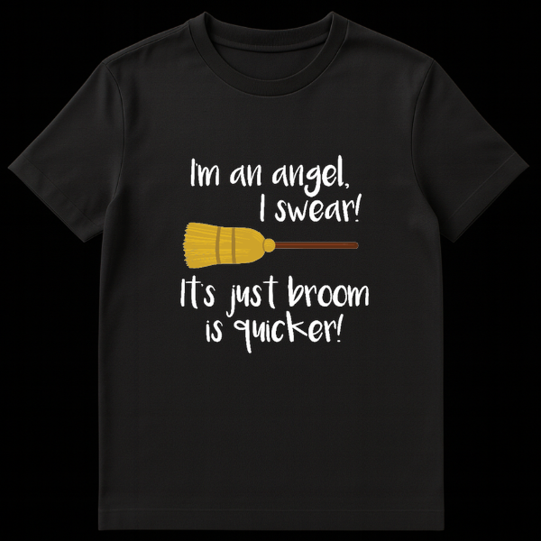 Black t-shirt with white handwritten text reading I'm an angel I swear It's just broom is quicker with a drawing of a witch's broomstick on Black t-shirt