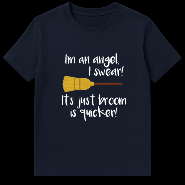 Black t-shirt with white handwritten text reading I'm an angel I swear It's just broom is quicker with a drawing of a witch's broomstick on Navy Blue t-shirt