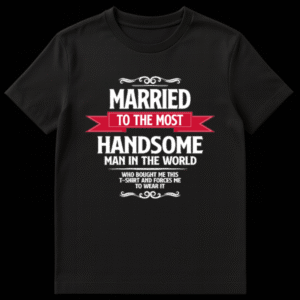 Funny typography t-shirt design reading Married to the Most Handsome Man in the World Who Bought Me This T-Shirt on Black t-shirt