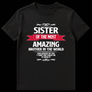 Typography t-shirt design reading Sister of the Most Amazing Brother who bought me this t-shirt and forces me to wear it on Black t-shirt