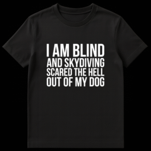 Funny text design reading I Am Blind And Skydiving Scared The Hell Out Of My Dog on a t-shirt on Black t-shirt