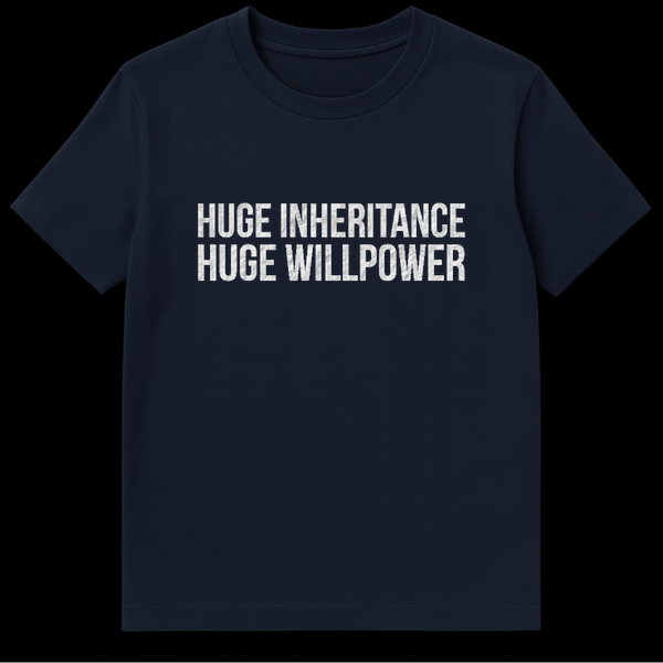 Black text graphic on a t-shirt reading Huge Inheritance Huge Willpower on Navy Blue t-shirt