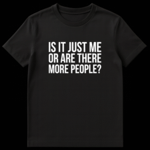 Black text quote t-shirt design that reads Is It Just Me Or Are There More People on Black t-shirt