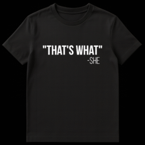 Typography design reading That's What followed by an attribution line saying She on Black t-shirt