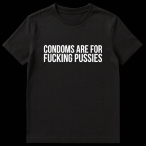 Black text slogan reading Condoms Are For Fucking Pussies on a white background on Black t-shirt