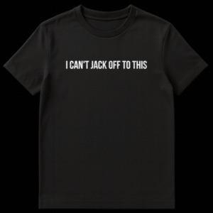 Black t-shirt with white bold text reading I CAN'T JACK OFF TO THIS on Black t-shirt