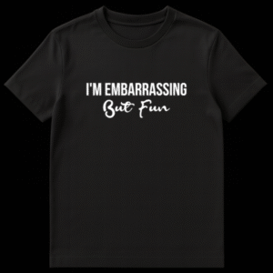 Black t-shirt featuring the text I'M EMBARRASSING in bold white font and But Fun in white cursive script on Black t-shirt