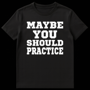 Black t-shirt featuring the text 'MAYBE YOU SHOULD PRACTICE' in a bold white varsity font. on Black t-shirt