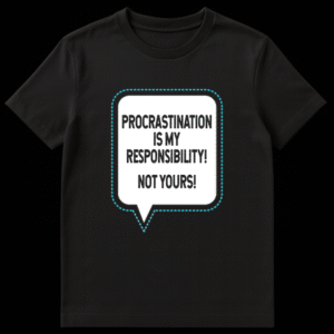 Text design on a t-shirt reading Procrastination Is My Responsibility Not Yours in bold letters on Black t-shirt
