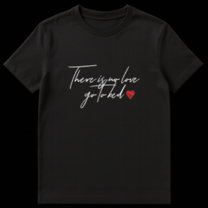 Black t-shirt with white cursive text reading There is no love go to bed followed by a small red heart on Black t-shirt