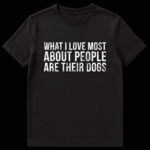 T-shirt with text What I Love Most About People Are Their Dogs in bold lettering on Black t-shirt