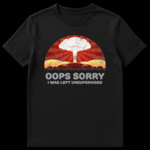 Distressed retro t-shirt design featuring a mushroom cloud explosion with the text Oops Sorry I Was Left Unsupervised on Black t-shirt