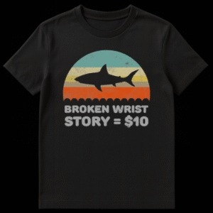 T-shirt with the text 'BROKEN WRIST STORY = $10' in bold, white letters on a dark background. on Black t-shirt