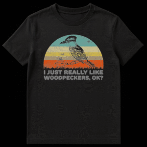 A t-shirt design with bold text reading I JUST REALLY LIKE WOODPECKERS, OK? for bird watchers on Black t-shirt