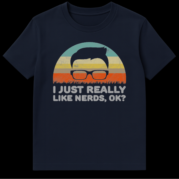 Black t-shirt featuring a retro sunset circle, a silhouette of a head with thick glasses, and distressed text reading I JUST REALLY LIKE NERDS, OK? on Navy Blue t-shirt