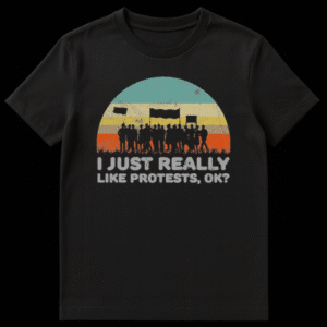 Retro style t-shirt design with a striped sunset background, silhouette of people protesting with signs, and the text 'I JUST REALLY LIKE PROTESTS, OK?' on Black t-shirt
