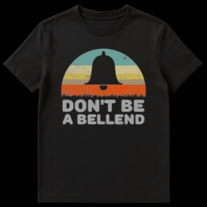 T-shirt with the text 'DON'T BE A BELLEND' in bold lettering, making a humorous British slang statement. on Black t-shirt