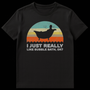 Humorous t-shirt with text 'I JUST REALLY LIKE BUBBLE BATH, OK?' for bubble bath lovers and self-care fans on Black t-shirt