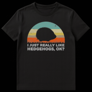 T-shirt with the text 'I JUST REALLY LIKE HEDGEHOGS, OK?' for hedgehog lovers on Black t-shirt