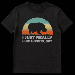 T-shirt with the text 'I JUST REALLY LIKE HIPPOS, OK?' in bold, emphasizing a love for hippos. on Black t-shirt