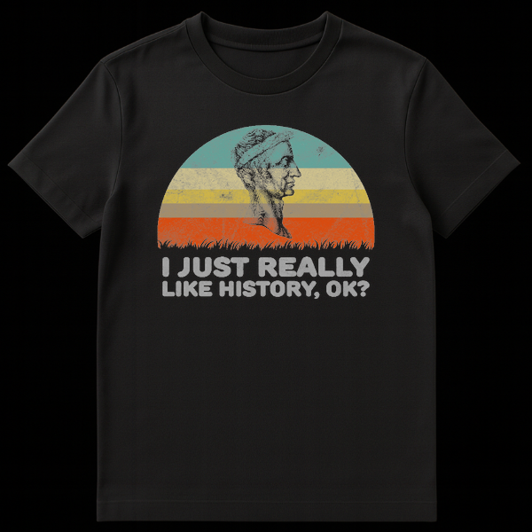 I JUST REALLY LIKE HISTORY OK? t-shirt with bold text for history enthusiasts on Black t-shirt