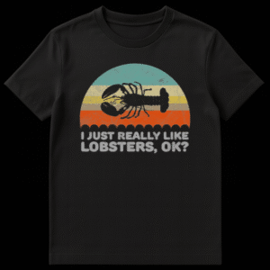 T-shirt with the text 'I JUST REALLY LIKE LOBSTERS, OK?' on it, appealing to lobster lovers and seafood enthusiasts. on Black t-shirt