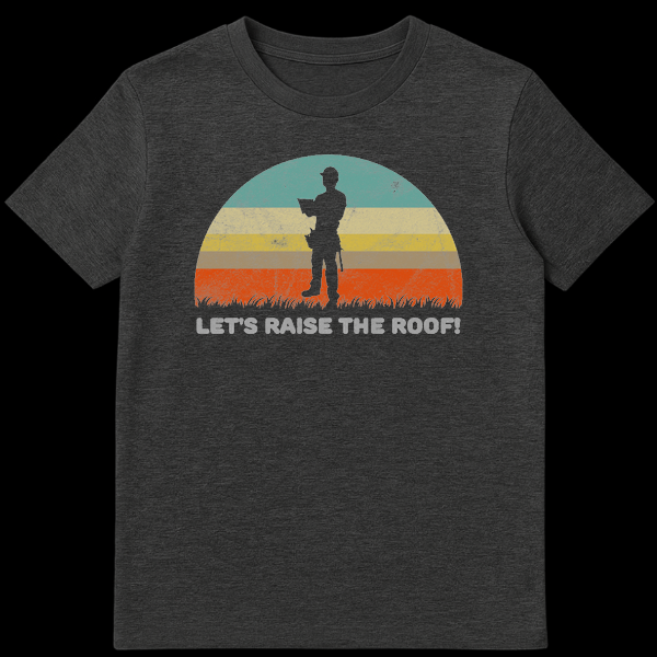 Vintage distressed t-shirt design with a black silhouette of a construction worker holding a clipboard against a retro striped semi-circular background in teal, yellow, gray-brown, and orange. Below the graphic, the text 'LET'S RAISE THE ROOF!' is centered in distressed white on a black background. on Dark Heather t-shirt