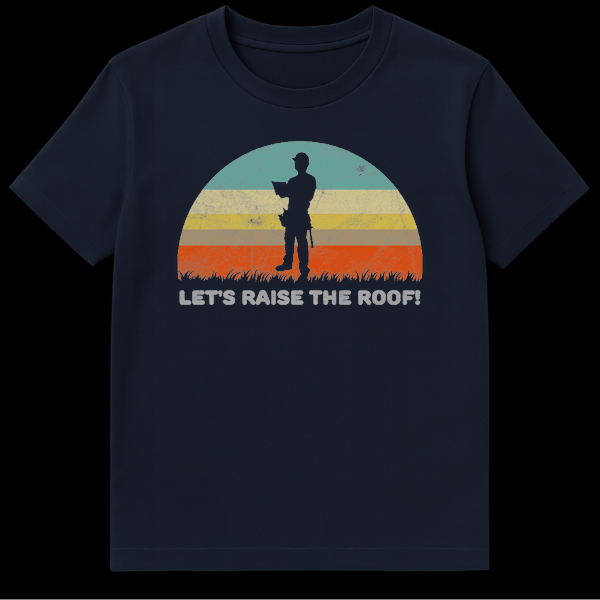 Vintage distressed t-shirt design with a black silhouette of a construction worker holding a clipboard against a retro striped semi-circular background in teal, yellow, gray-brown, and orange. Below the graphic, the text 'LET'S RAISE THE ROOF!' is centered in distressed white on a black background. on Navy Blue t-shirt