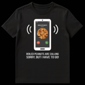 Humorous t-shirt design showing a smartphone ringing with 'BOILED PEANUTS' caller ID and text 'BOILED PEANUTS ARE CALLING SORRY, BUT I HAVE TO GO!' on Black t-shirt