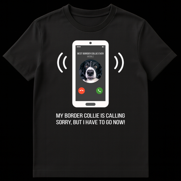 T-shirt with phone screen showing 'BEST BORDER COLLIE EVER MOBILE' and text 'MY BORDER COLLIE IS CALLING, SORRY, BUT I HAVE TO GO NOW!' on Black t-shirt
