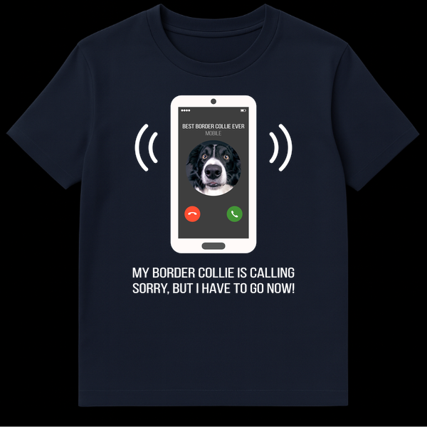 T-shirt with phone screen showing 'BEST BORDER COLLIE EVER MOBILE' and text 'MY BORDER COLLIE IS CALLING, SORRY, BUT I HAVE TO GO NOW!' on Navy Blue t-shirt