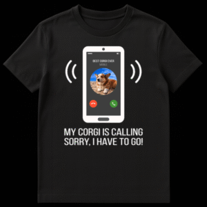 White t-shirt with whimsical illustration of a white smartphone displaying an incoming call from 'BEST CORGI EVER' with a cute Corgi dog profile picture. Below the phone, bold white text reads: 'MY CORGI IS CALLING SORRY, I HAVE TO GO!' on Black t-shirt