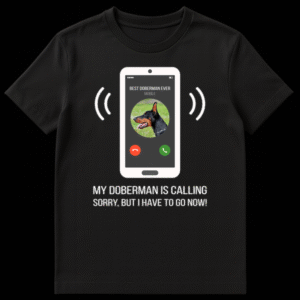 T-shirt design featuring a Doberman image on a phone screen with text 'BEST DOBERMAN EVER MOBILE' and 'MY DOBERMAN IS CALLING SORRY, BUT I HAVE TO GO NOW!' below on Black t-shirt