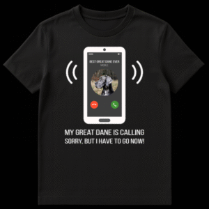Humorous Great Dane t-shirt design showing a smartphone with an incoming call from 'BEST GREAT DANE EVER' and the text 'MY GREAT DANE IS CALLING SORRY, BUT I HAVE TO GO NOW!' on Black t-shirt