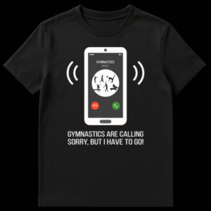 T-shirt design showing a phone screen with 'GYMNASTICS MOBILE' caller ID and text 'GYMNASTICS ARE CALLING, SORRY, BUT I HAVE TO GO!' on Black t-shirt