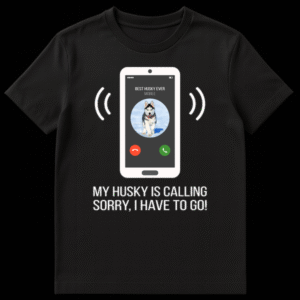 Smartphone screen showing incoming call from 'BEST HUSKY EVER' with husky puppy profile and text 'MY HUSKY IS CALLING SORRY, I HAVE TO GO!' on a black background on Black t-shirt