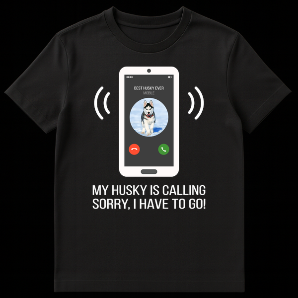 Smartphone screen showing incoming call from 'BEST HUSKY EVER' with husky puppy profile and text 'MY HUSKY IS CALLING SORRY, I HAVE TO GO!' on a black background on Black t-shirt